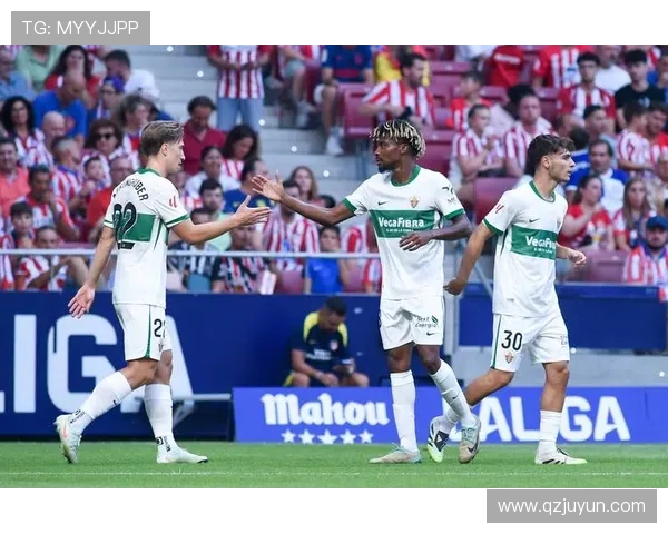 马德里竞技对阵埃尔切精彩比赛录像回顾与分析